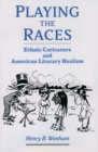 Image for Playing the races: ethnic caricature and American literary realism