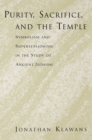 Image for Purity, sacrifice, and the temple: symbolism and supersessionism in the study of ancient Judaism