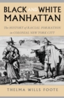 Image for Black and white Manhattan: the history of racial formation in New York City, 1624-1783