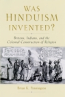Image for Was Hinduism invented: Britons, Indians, and the colonial construction of religion