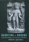 Image for Haunting the Buddha: Indian popular religions and the formation of Buddhism