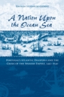 Image for A nation upon the ocean sea: Portugal&#39;s Atlantic diaspora and the crisis of the Spanish Empire, 1492-1640