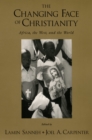 Image for The changing face of Christianity: Africa, the West, and the world