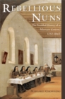 Image for Rebellious nuns: the troubled history of a Mexican convent, 1752-1863