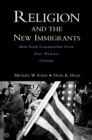Image for Religion and the new immigrants: how faith communities form our newest citizens