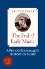 Image for The end of early music: a period performer&#39;s history of music for the twenty-first century