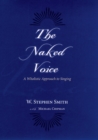 Image for The naked voice: a wholistic approach to singing