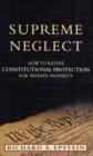 Image for Supreme Neglect: How to Revive Constitutional Protection for Private Property