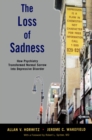 Image for The Loss of Sadness: How Psychiatry Transformed Normal Sorrow Into Depressive Disorder