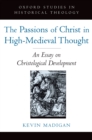 Image for The passions of Christ in high-medieval thought: an essay on christological development