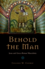 Image for Behold the man: Jesus and Greco-Roman masculinity