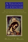 Image for A theology of criticism: Balthasar, postmodernism, and the Catholic imagination