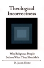 Image for Theological Incorrectness: Why Religious People Believe What They Shouldn&#39;t