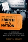 Image for D. W. Griffith&#39;s The birth of a nation: a history of &quot;the most controversial motion picture of all time&quot;