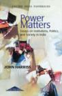 Image for Power matters  : essays on institutions, politics, and society in India