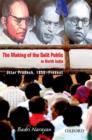 Image for The making of the Dalit public in North India  : Uttar Pradesh, 1950-present