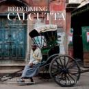 Image for Redeeming Calcutta  : a portrait of India&#39;s imperial capital