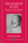 Image for The Elements of Life : Biography and Portrait-Painting in Stuart and Georgian England