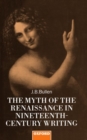Image for The Myth of the Renaissance in Nineteenth-Century Writing
