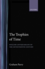 Image for The Trophies of Time : English Antiquarians of the Seventeenth Century