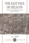 Image for The East Face of Helicon : West Asiatic Elements in Greek Poetry and Myth