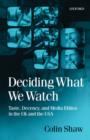 Image for Deciding what we watch  : taste, decency, and media ethics in the UK and the USA