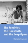 Image for The Feminist, the Housewife, and the Soap Opera