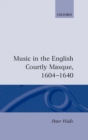 Image for Music in the English Courtly Masque, 1604-1640