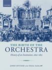 Image for The birth of the orchestra  : history of an institution, 1650-1815