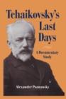 Image for Tchaikovsky&#39;s last days  : a documentary study