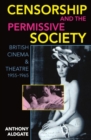 Image for Censorship and the Permissive Society : British Cinema and Theatre, 1955-1965