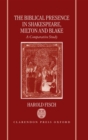 Image for The biblical presence in Shakespeare, Milton, and Blake  : a comparative study