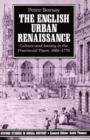 Image for The English urban renaissance  : culture and society in the provinical town, 1660-1770