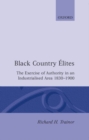 Image for Black Country Elites : The Exercise of Authority in an Industrialized Area, 1830-1900