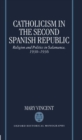 Image for Catholicism in the Second Spanish Republic : Religion and Politics in Salamanca 1930-1936