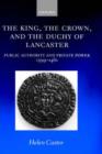 Image for The King, the crown, and the Duchy of Lancaster  : public authority and private power, 1399-1461
