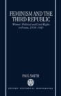 Image for Feminism and the third republic  : women&#39;s political and civil rights in France, 1918-1945