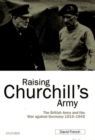 Image for Raising Churchill&#39;s army  : the British Army and the war against Germany, 1919-1945