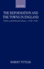 Image for The Reformation and the towns in England  : politics and political culture, c.1540-1640