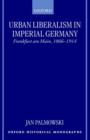 Image for Urban liberalism in imperial Germany  : Frankfurt am Main, 1866-1914