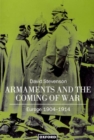 Image for Armaments and the coming of war  : Europe, 1904-1914