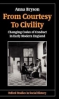 Image for From courtesy to civility  : changing codes of conduct in early modern England