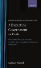 Image for A Byzantine government in exile  : government and society under the Laskarids of Nicaea (1204-1261)