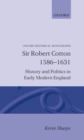 Image for Sir Robert Cotton 1586-1631 : History and Politics in Early Modern England