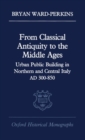 Image for From Classical Antiquity to the Middle Ages : Urban Public Building in Northern and Central Italy, AD 300-850