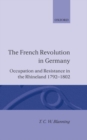 Image for The French Revolution in Germany : Occupation and Resistance in the Rhineland 1792-1802