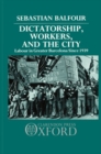Image for Dictatorship, Workers, and the City : Labour in Greater Barcelona since 1939