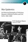 Image for War epidemics  : an historical geography of infectious diseases in military conflict and civil strife, 1850-2000