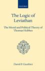 Image for The Logic of Leviathan : The Moral and Political Theory of Thomas Hobbes