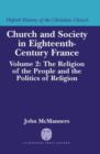 Image for Church and Society in Eighteenth-Century France: Volume 2: The Religion of the People and the Politics of Religion